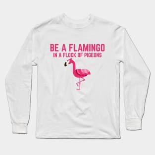 Be a Flamingo Long Sleeve T-Shirt